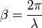 \beta = \frac{2\pi}{\lambda}\,